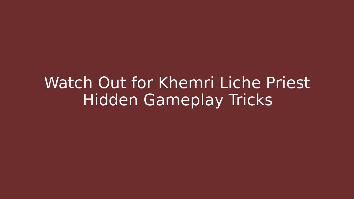 Watch Out for Khemri Liche Priest Hidden Gameplay Tricks - Boomer Naturals