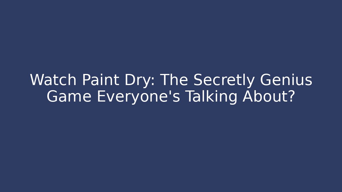 Watch Paint Dry: The Secretly Genius Game Everyone’s Talking About?