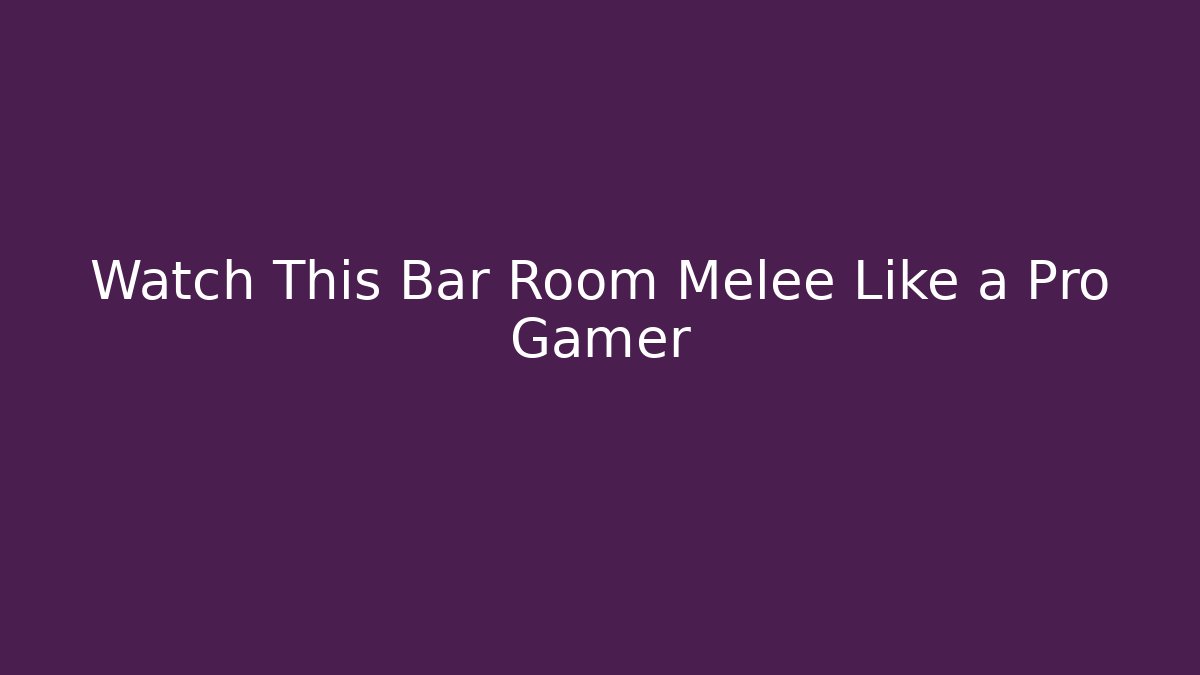 Watch This Bar Room Melee Like a Pro Gamer