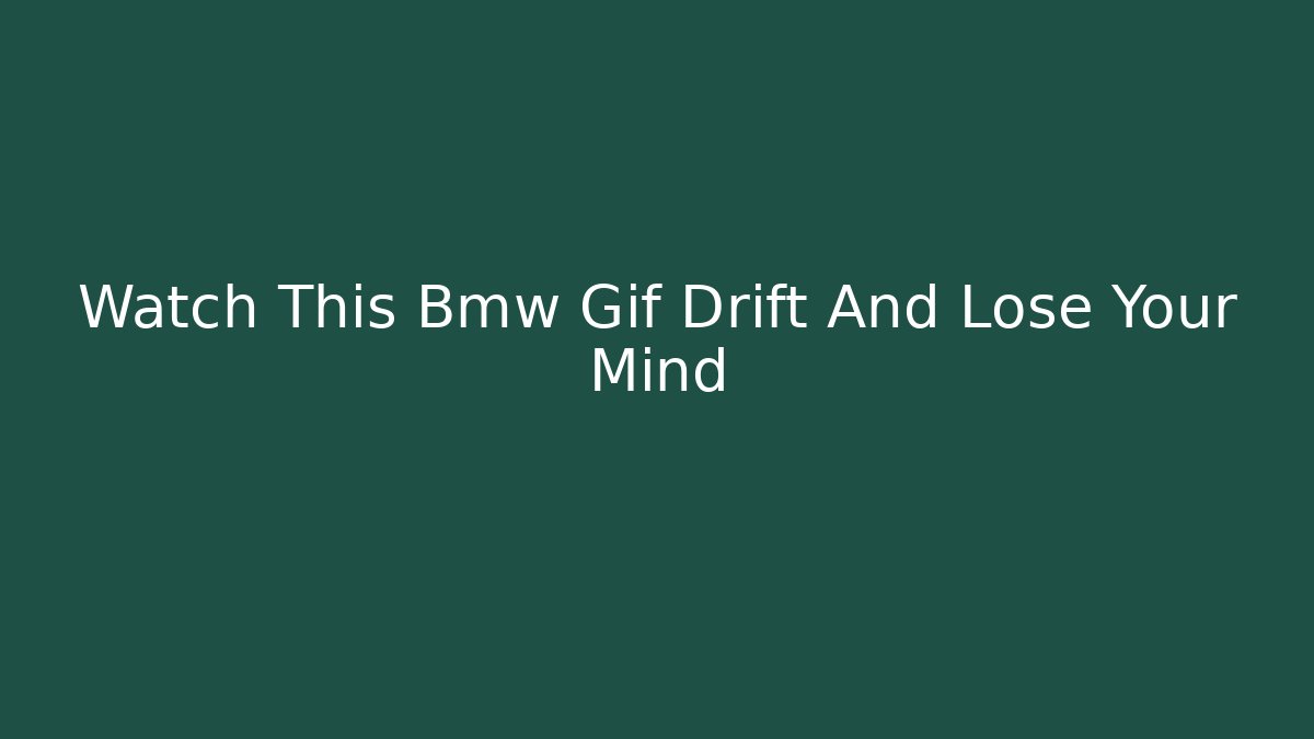 Watch This Bmw Gif Drift And Lose Your Mind