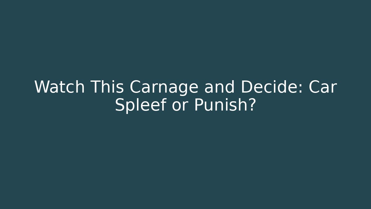 Watch This Carnage and Decide: Car Spleef or Punish?