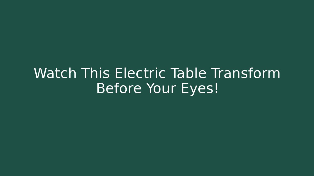 Watch This Electric Table Transform Before Your Eyes!