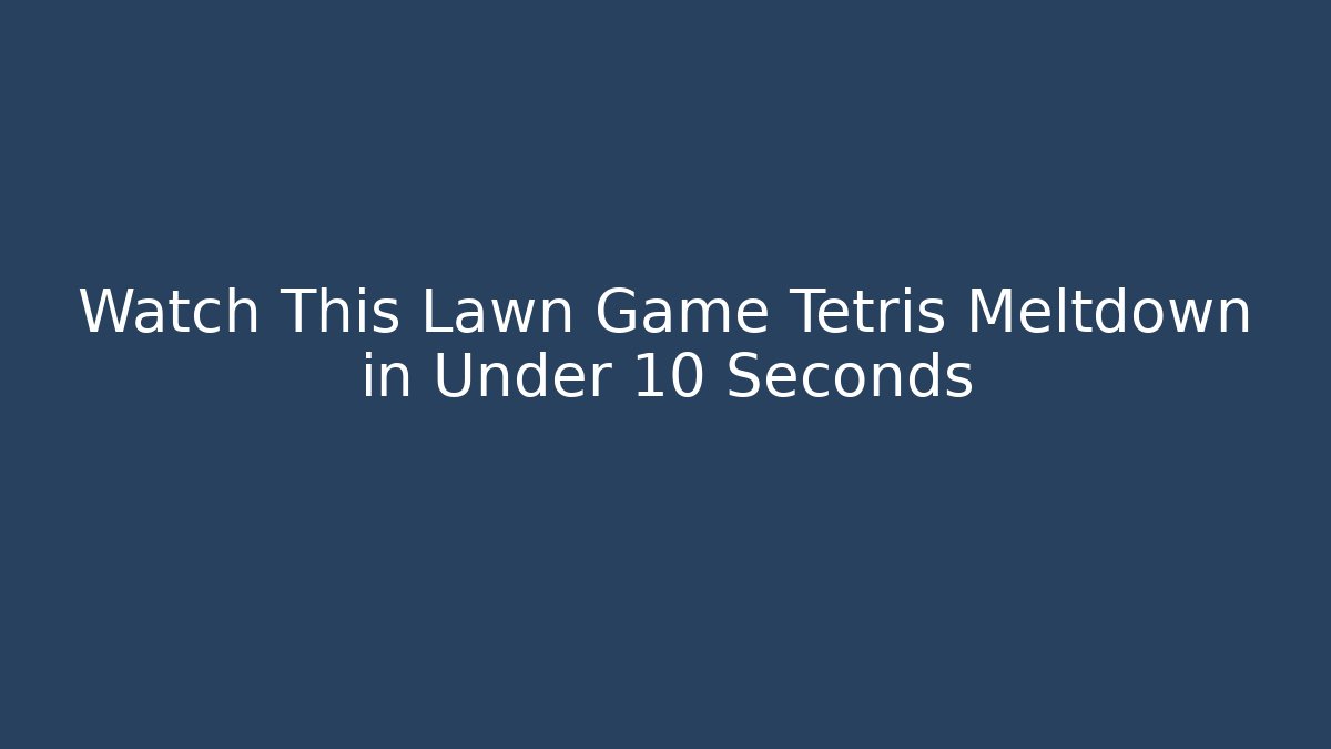 Watch This Lawn Game Tetris Meltdown in Under 10 Seconds