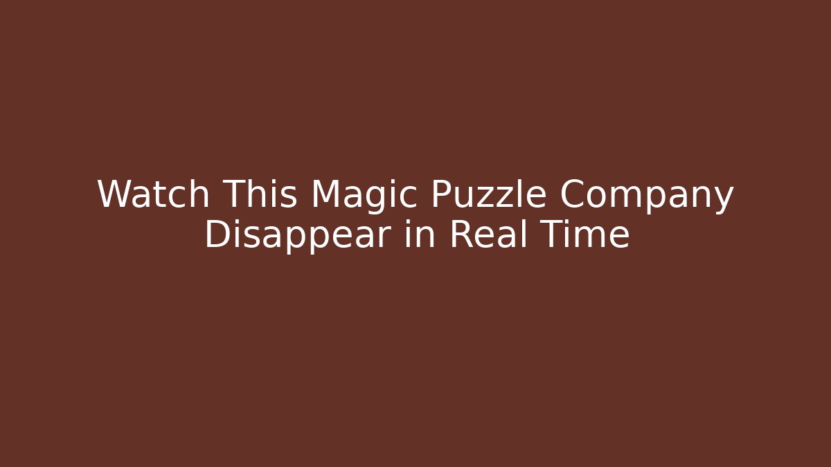 Watch This Magic Puzzle Company Disappear in Real Time