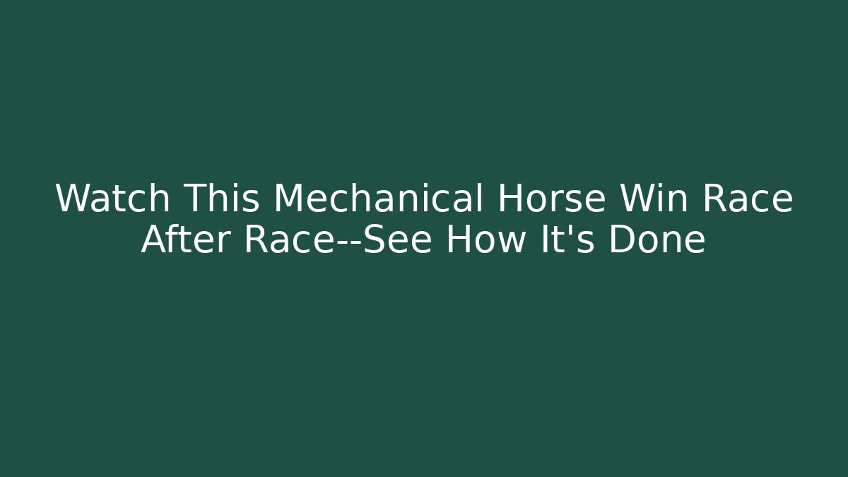 Watch This Mechanical Horse Win Race After Race—See How It's Done