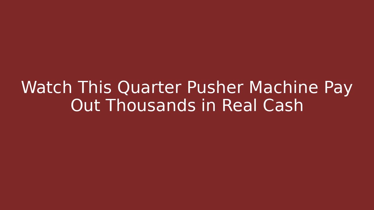Watch This Quarter Pusher Machine Pay Out Thousands in Real Cash - Boomer Naturals