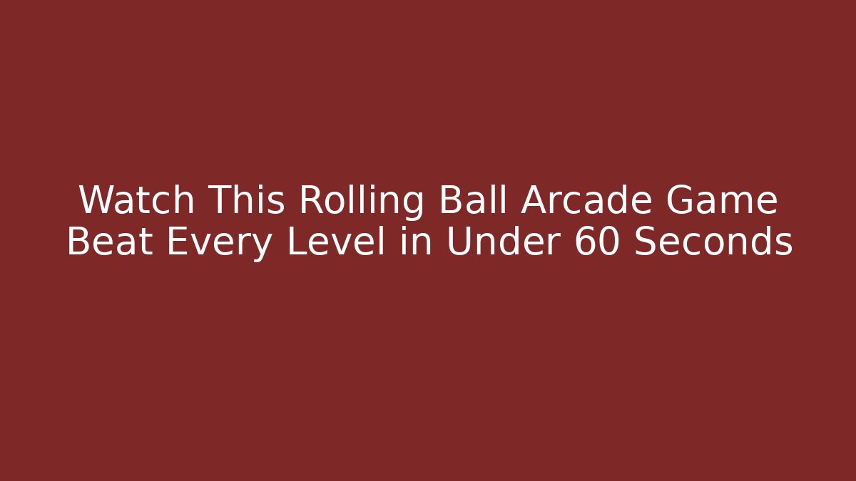 Watch This Rolling Ball Arcade Game Beat Every Level in Under 60 Seconds