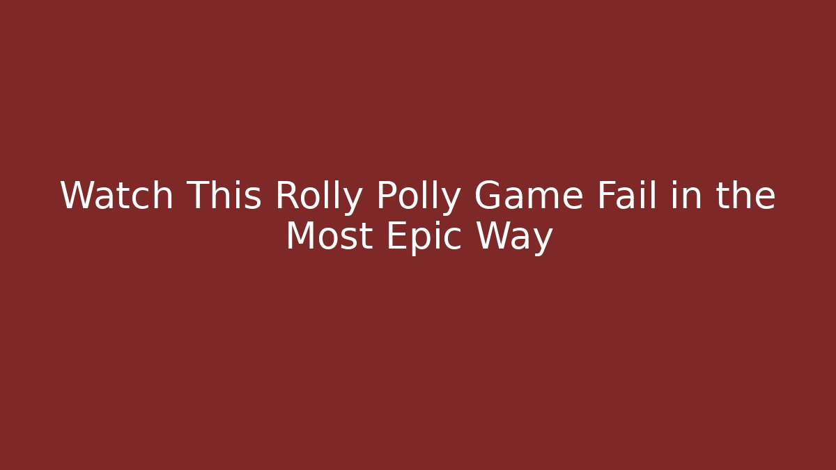 Watch This Rolly Polly Game Fail in the Most Epic Way - Boomer Naturals