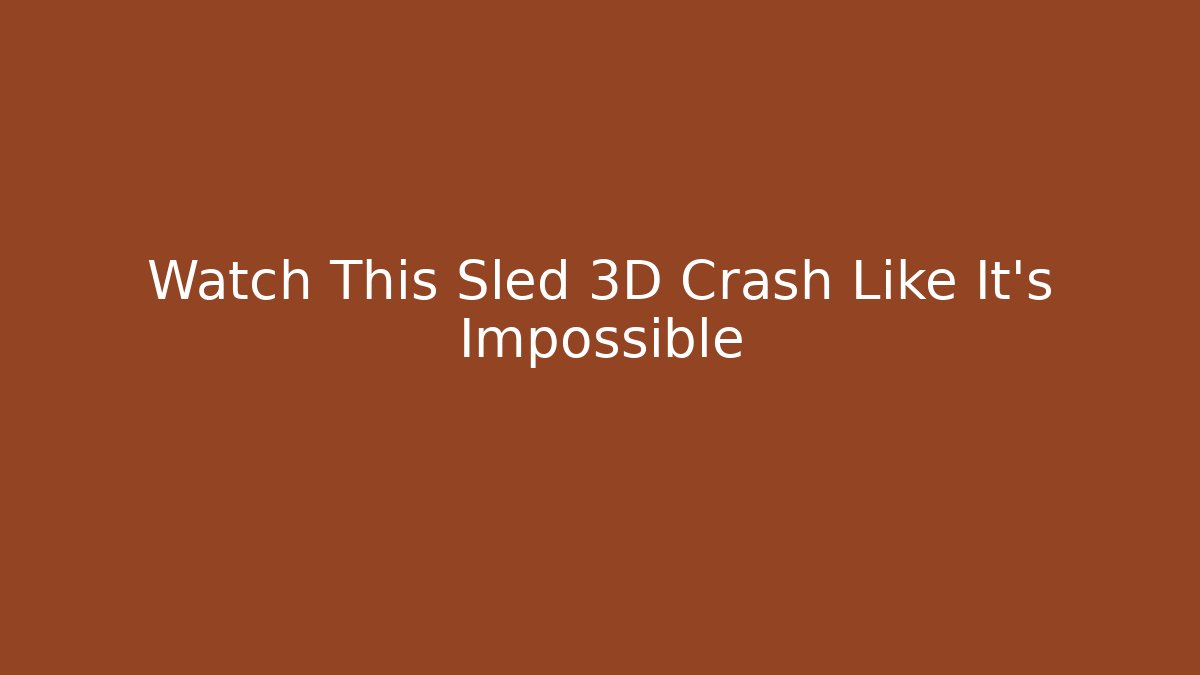 Watch This Sled 3D Crash Like It's Impossible