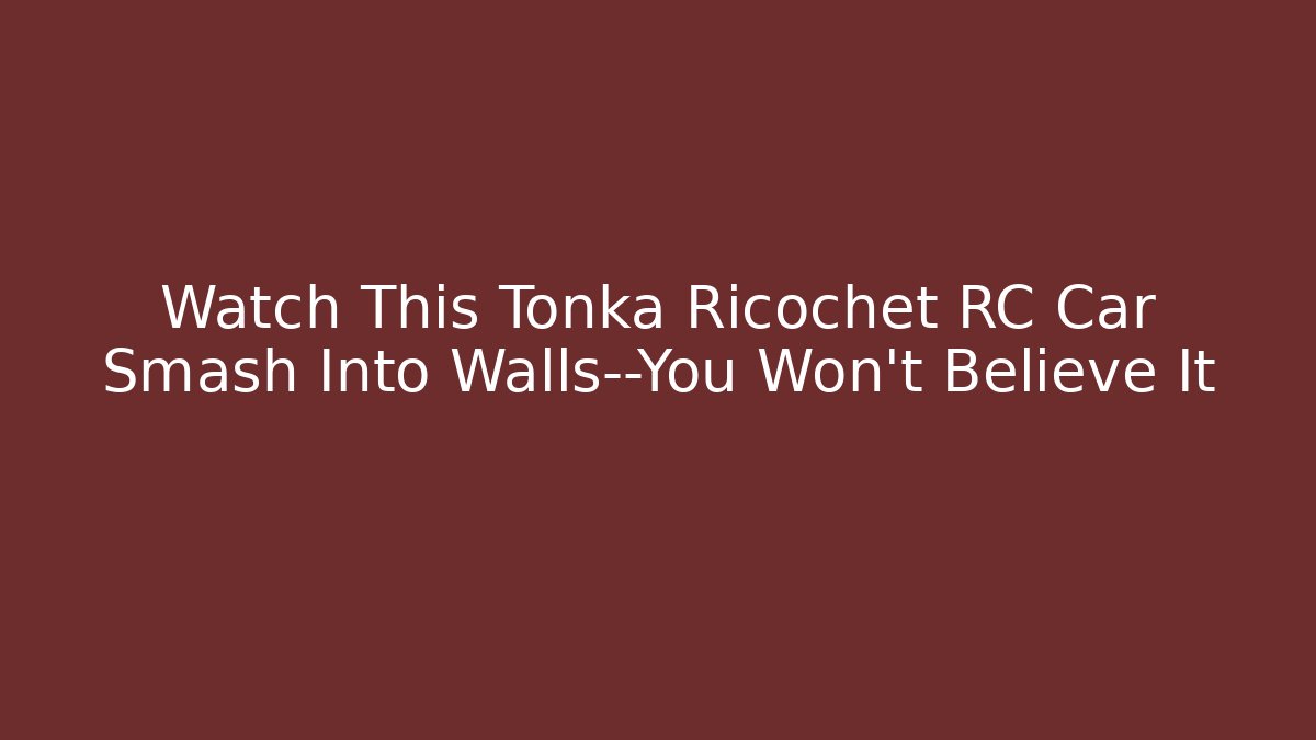Watch This Tonka Ricochet RC Car Smash Into Walls—You Won't Believe It - Boomer Naturals