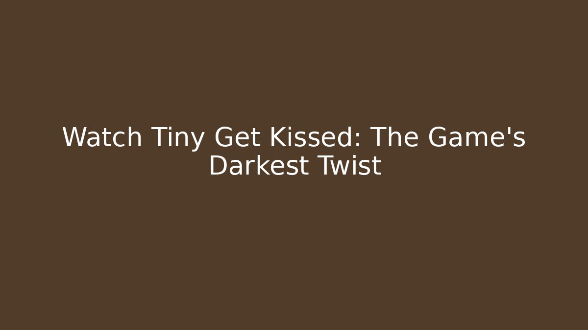 Watch Tiny Get Kissed: The Game's Darkest Twist