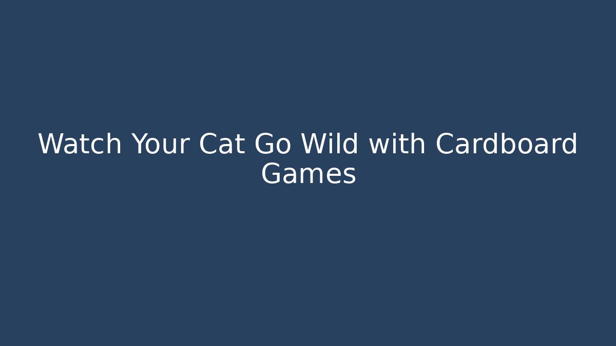 Watch Your Cat Go Wild with Cardboard Games