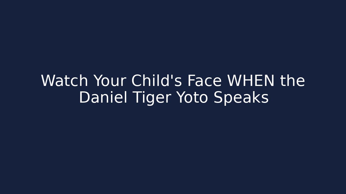 Watch Your Child's Face WHEN the Daniel Tiger Yoto Speaks