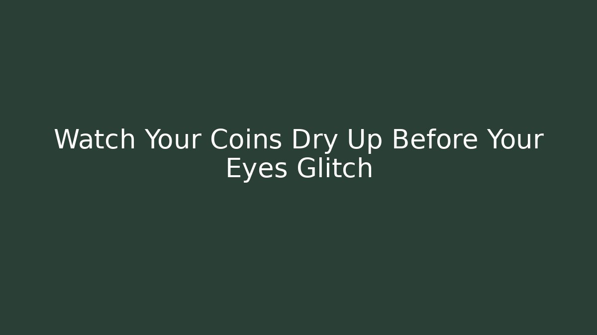 Watch Your Coins Dry Up Before Your Eyes Glitch