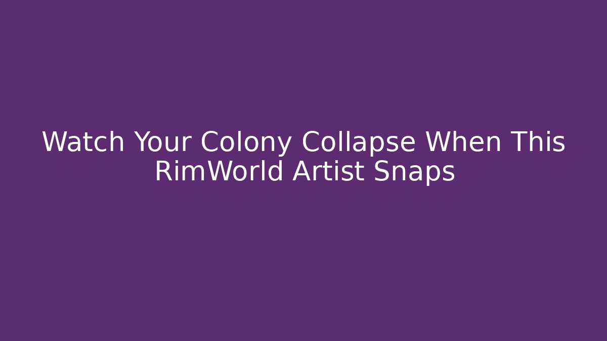 Watch Your Colony Collapse When This RimWorld Artist Snaps