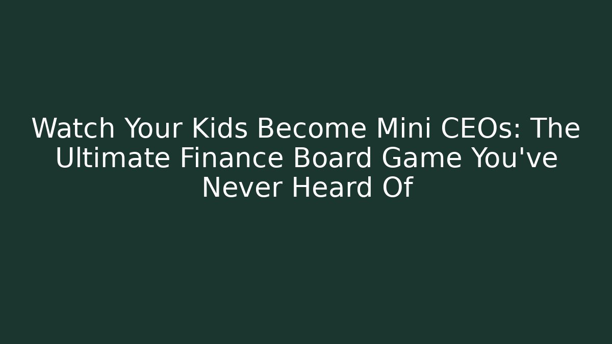 Watch Your Kids Become Mini CEOs: The Ultimate Finance Board Game You've Never Heard Of
