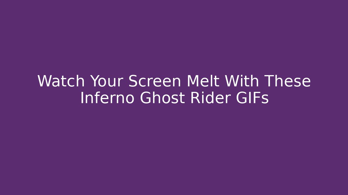 Watch Your Screen Melt With These Inferno Ghost Rider GIFs