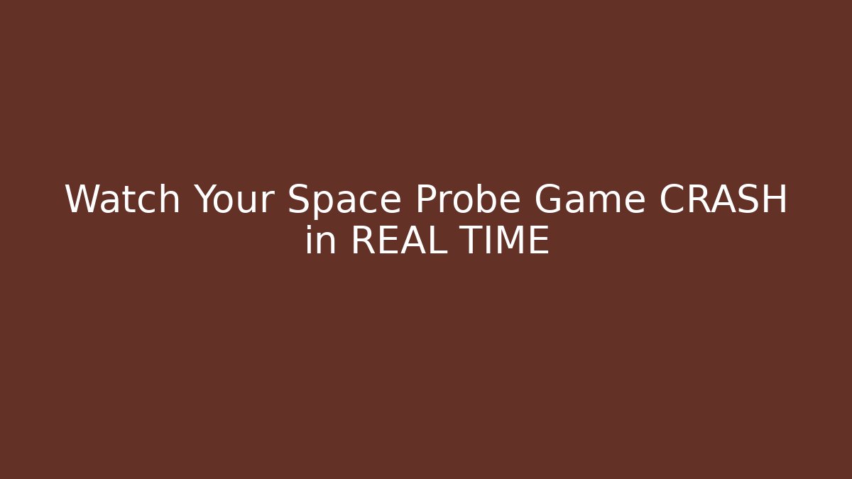 Watch Your Space Probe Game CRASH in REAL TIME