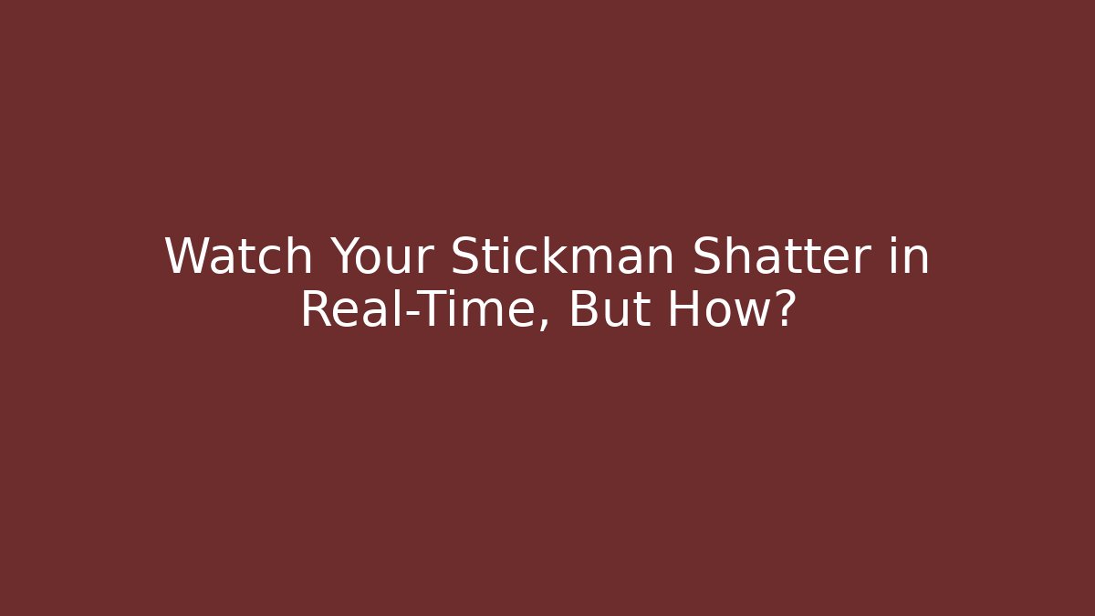 Watch Your Stickman Shatter in Real-Time, But How?
