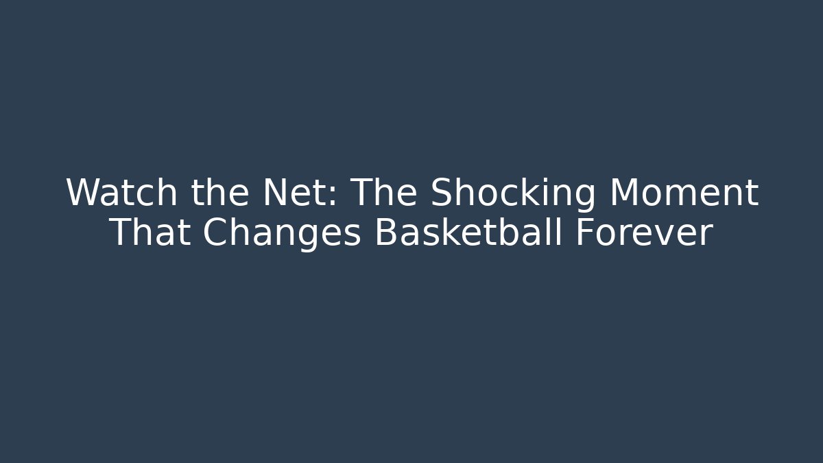 Watch the Net: The Shocking Moment That Changes Basketball Forever
