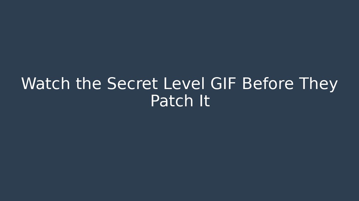 Watch the Secret Level GIF Before They Patch It