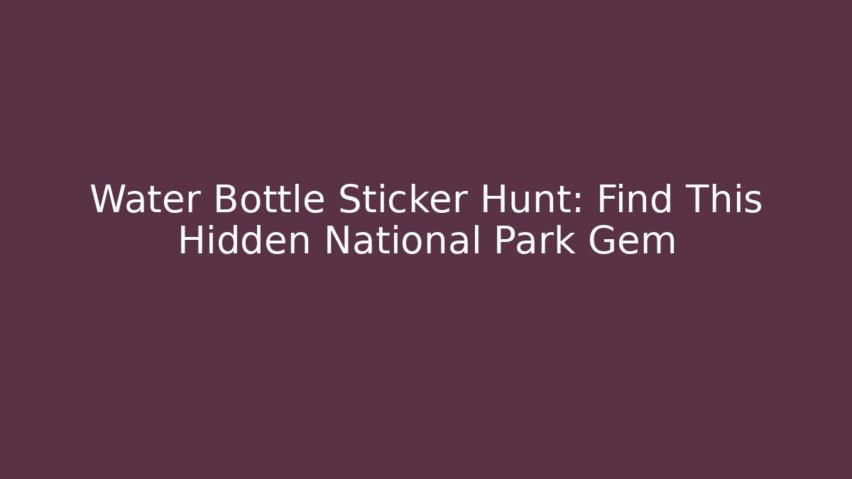 Water Bottle Sticker Hunt: Find This Hidden National Park Gem