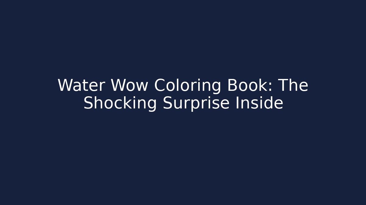 Water Wow Coloring Book: The Shocking Surprise Inside