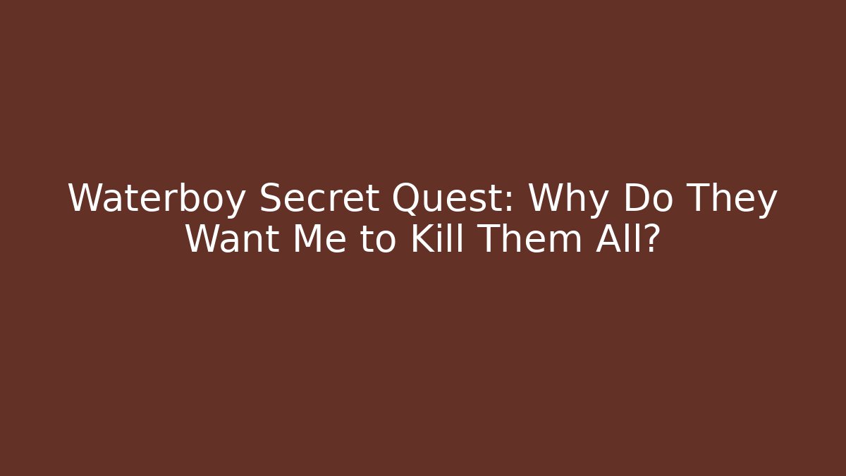 Waterboy Secret Quest: Why Do They Want Me to Kill Them All?