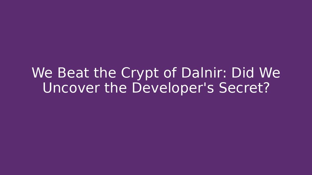 We Beat the Crypt of Dalnir: Did We Uncover the Developer's Secret?
