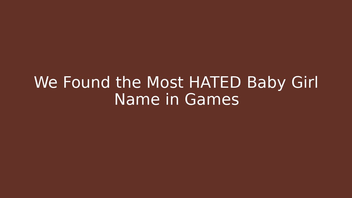 We Found the Most HATED Baby Girl Name in Games