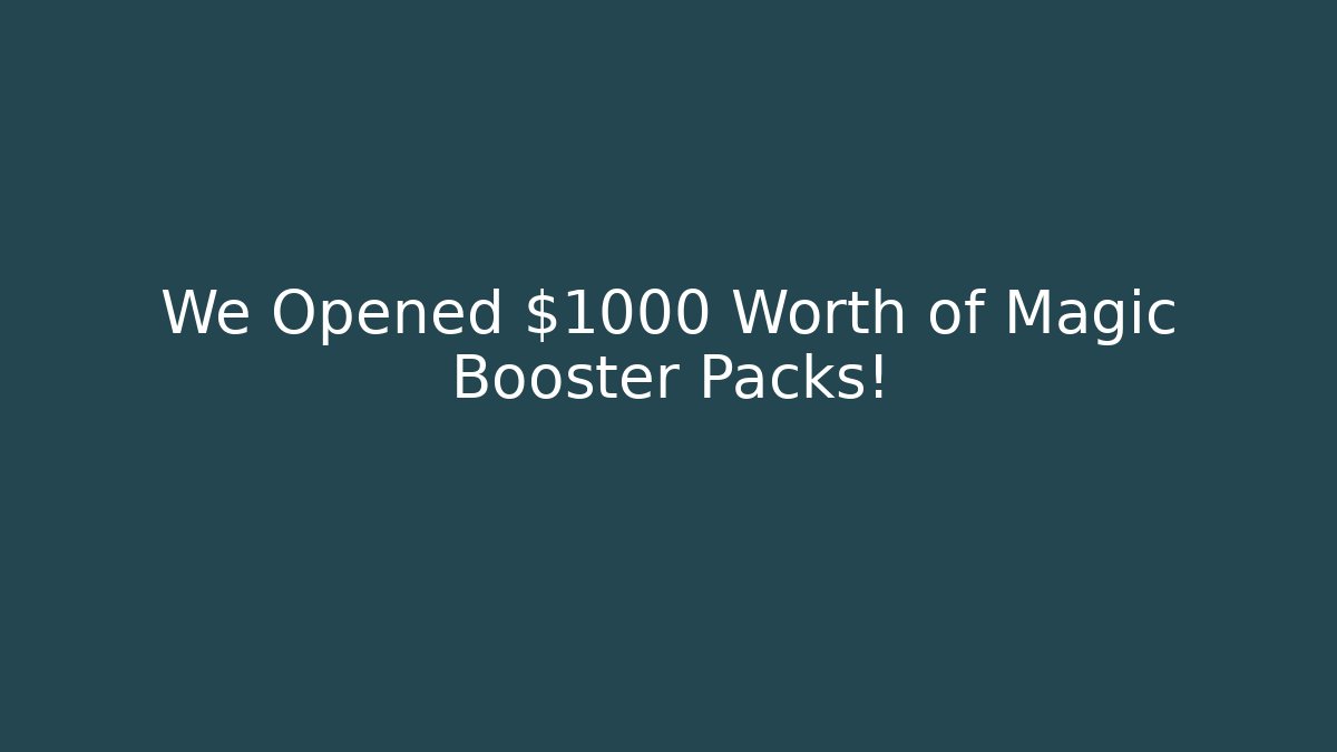 We Opened $1000 Worth of Magic Booster Packs!