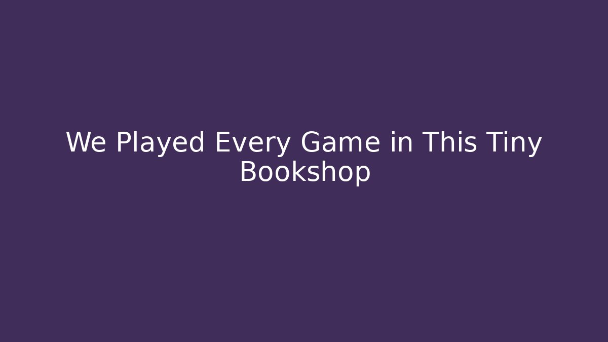 We Played Every Game in This Tiny Bookshop