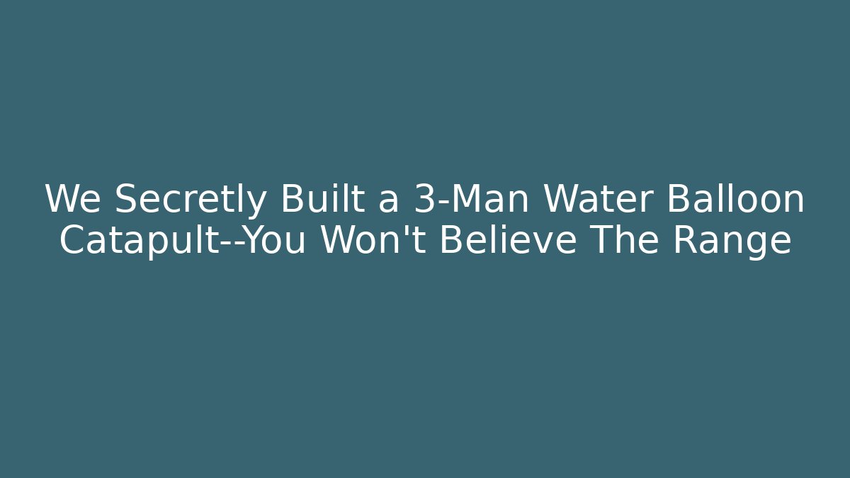 We Secretly Built a 3-Man Water Balloon Catapult—You Won’t Believe The Range