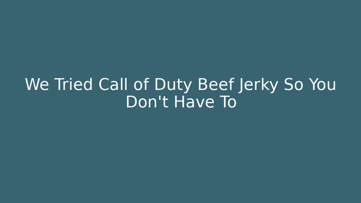 We Tried Call of Duty Beef Jerky So You Don't Have To