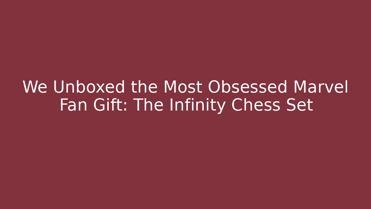 We Unboxed the Most Obsessed Marvel Fan Gift: The Infinity Chess Set - Boomer Naturals