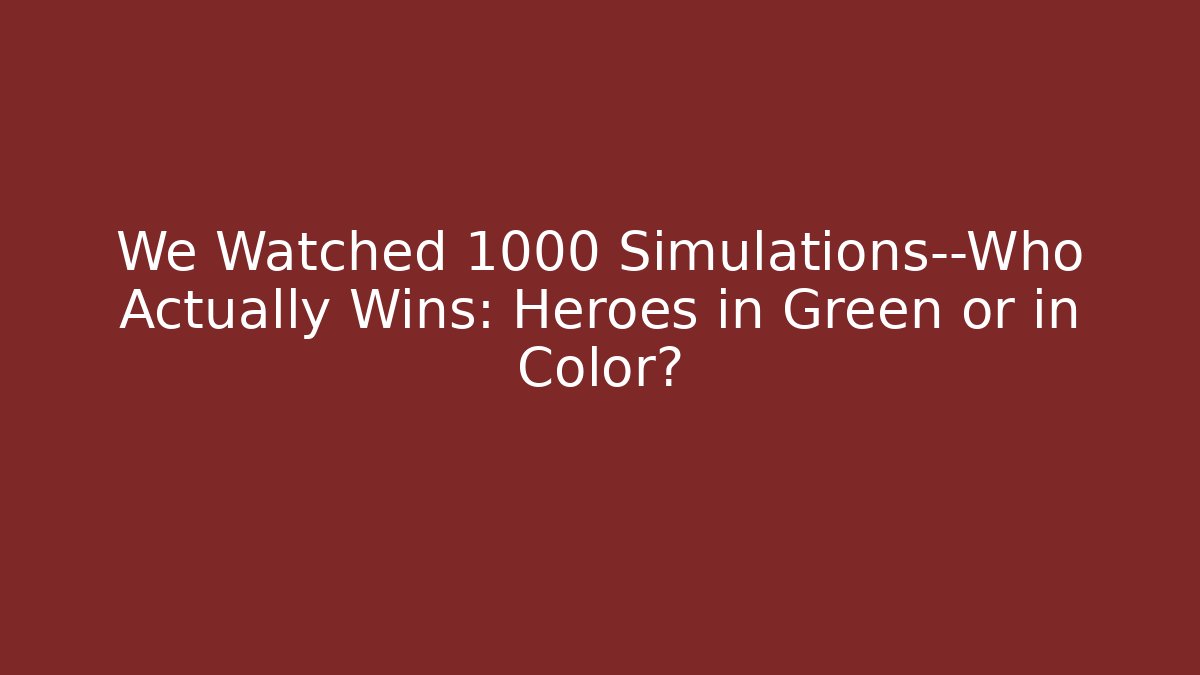 We Watched 1000 Simulations—Who Actually Wins: Heroes in Green or in Color?