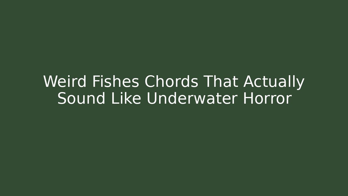 Weird Fishes Chords That Actually Sound Like Underwater Horror - Boomer Naturals