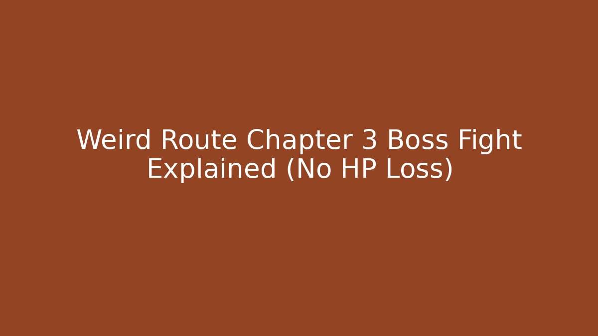 Weird Route Chapter 3 Boss Fight Explained (No HP Loss)