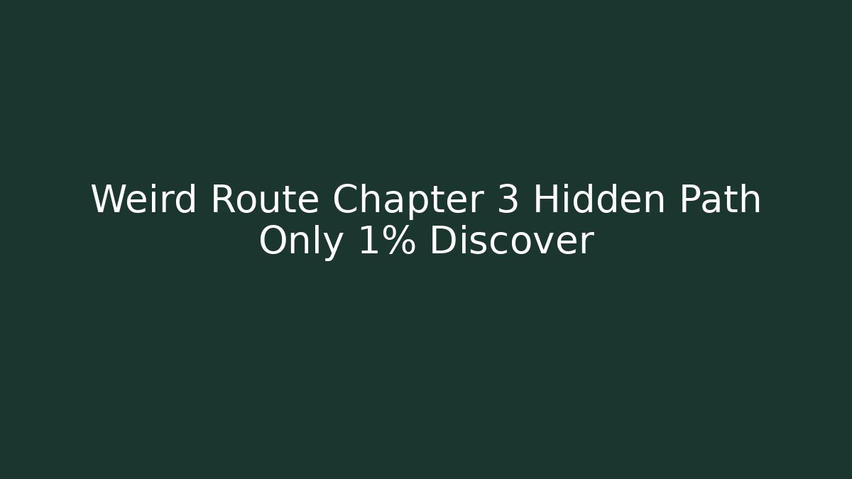 Weird Route Chapter 3 Hidden Path Only 1% Discover - Boomer Naturals