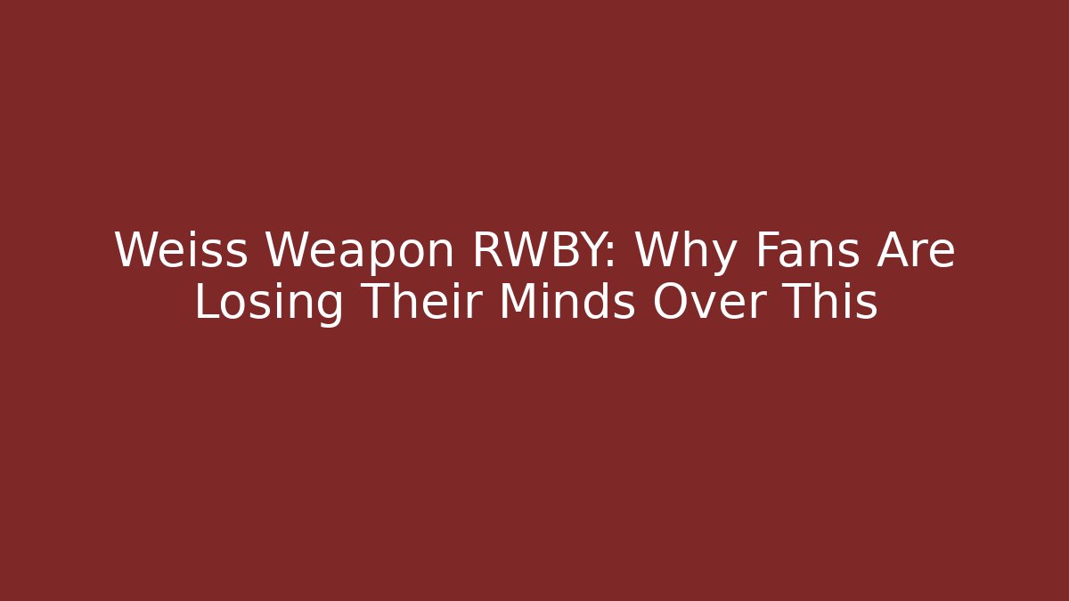 Weiss Weapon RWBY: Why Fans Are Losing Their Minds Over This