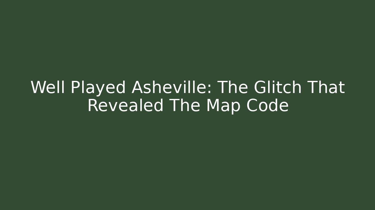 Well Played Asheville: The Glitch That Revealed The Map Code