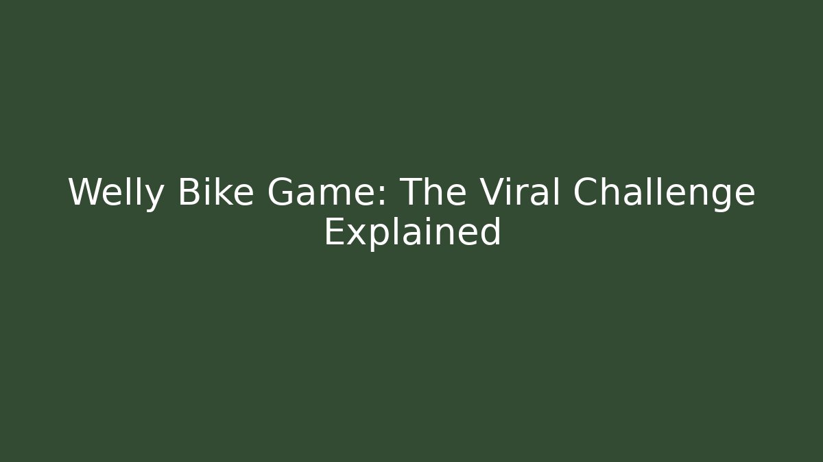 Welly Bike Game: The Viral Challenge Explained