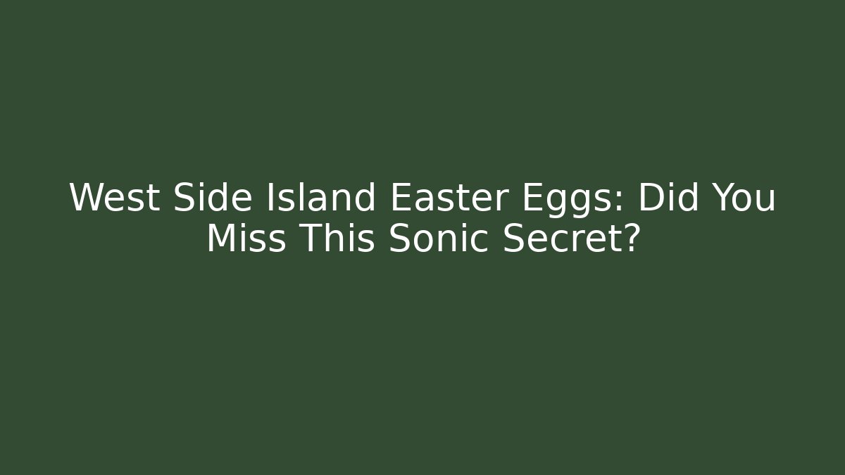 West Side Island Easter Eggs: Did You Miss This Sonic Secret?