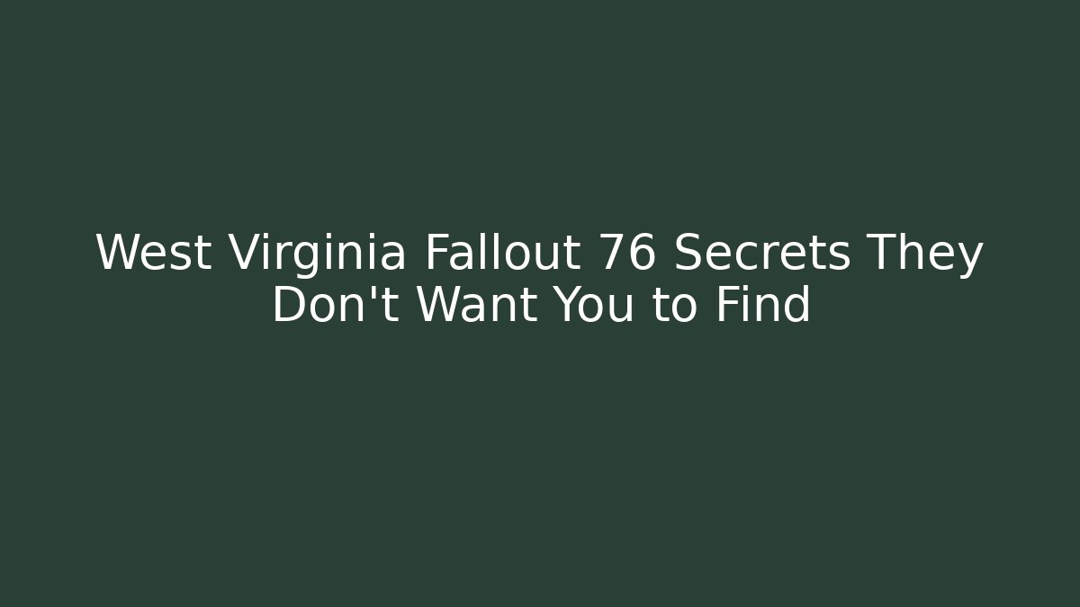 West Virginia Fallout 76 Secrets They Don't Want You to Find