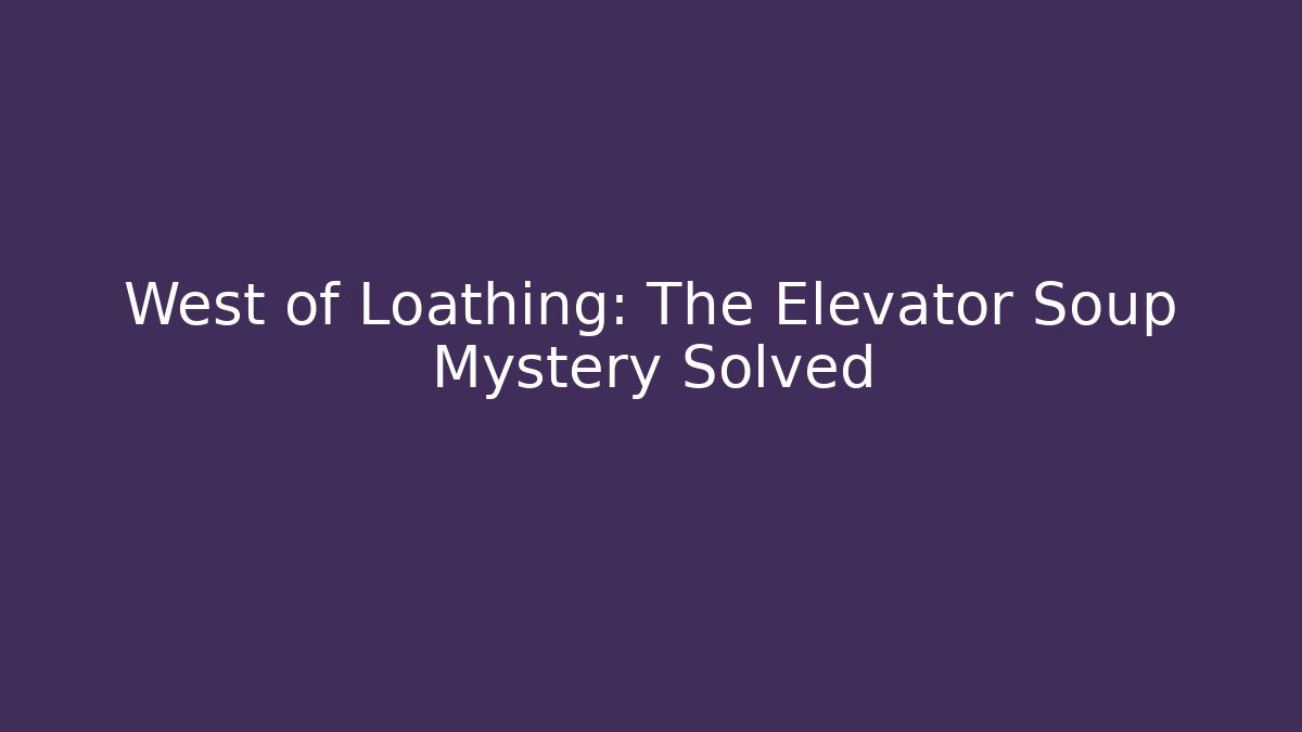 West of Loathing: The Elevator Soup Mystery Solved