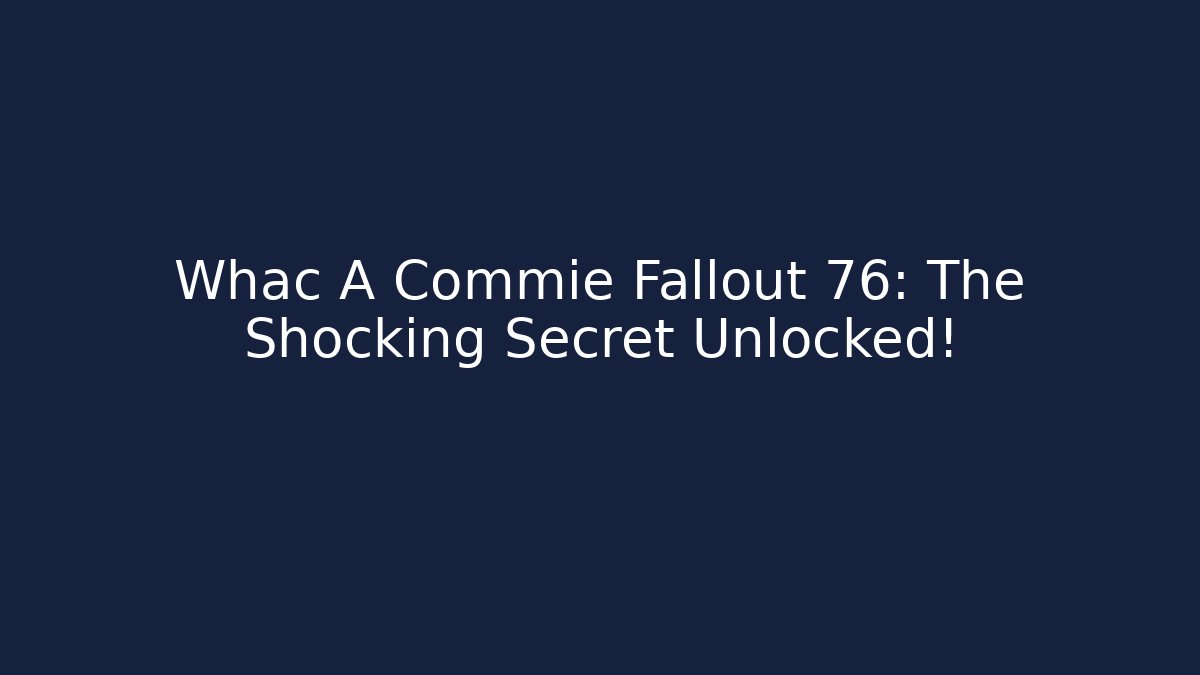 Whac A Commie Fallout 76: The Shocking Secret Unlocked!