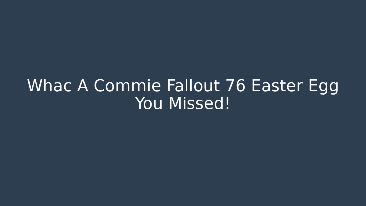 Whac A Commie Fallout 76 Easter Egg You Missed!