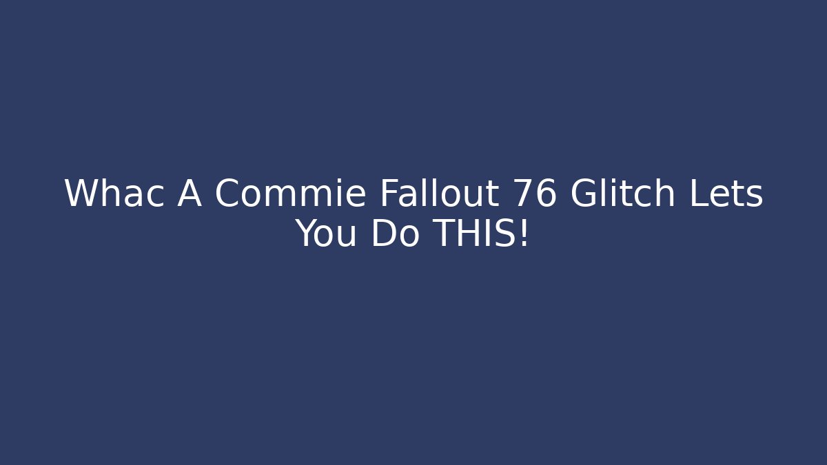 Whac A Commie Fallout 76 Glitch Lets You Do THIS!