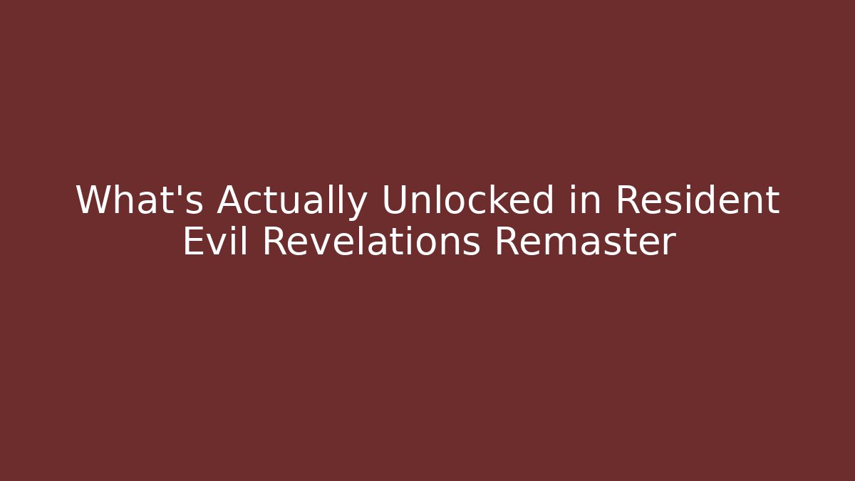What's Actually Unlocked in Resident Evil Revelations Remaster