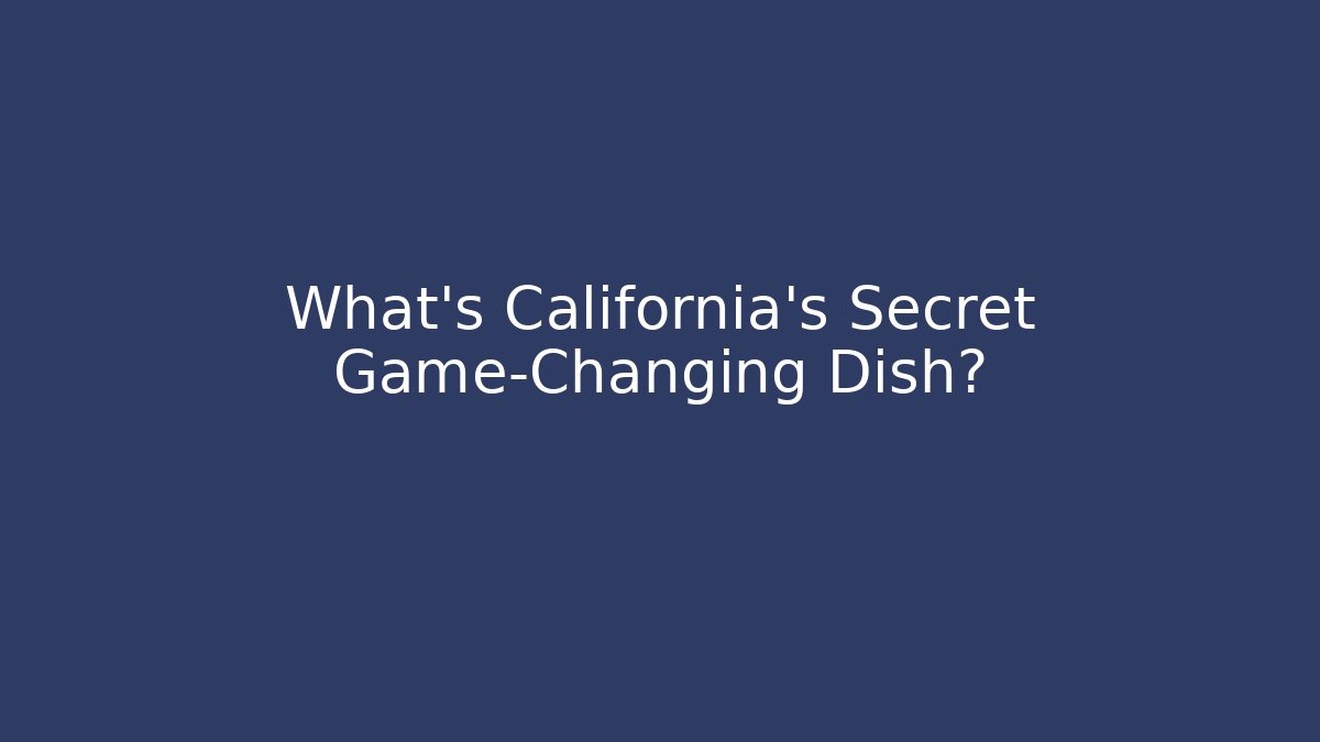 What's California's Secret Game-Changing Dish? - Boomer Naturals